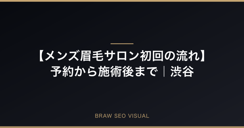 【メンズ眉毛サロン初回の流れ】予約から施術後まで完全ガイドのアイキャッチ画像
